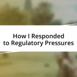 How I Responded to Regulatory Pressures