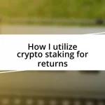 How I utilize crypto staking for returns