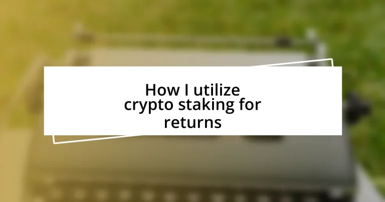 How I utilize crypto staking for returns