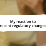 My reaction to recent regulatory changes