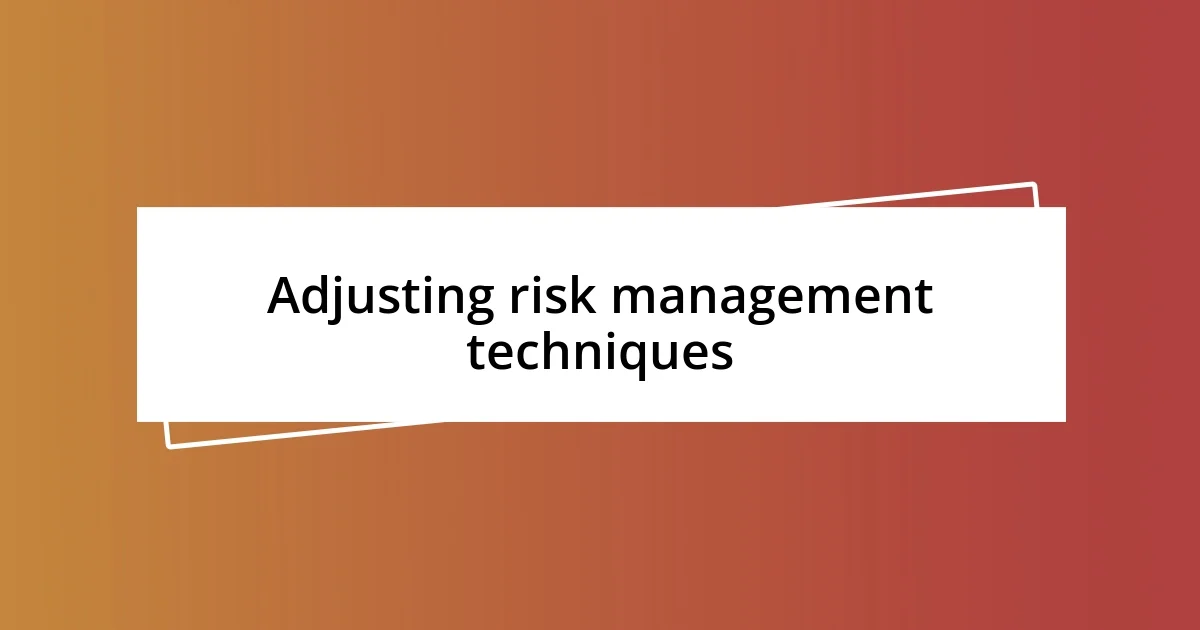 Adjusting risk management techniques