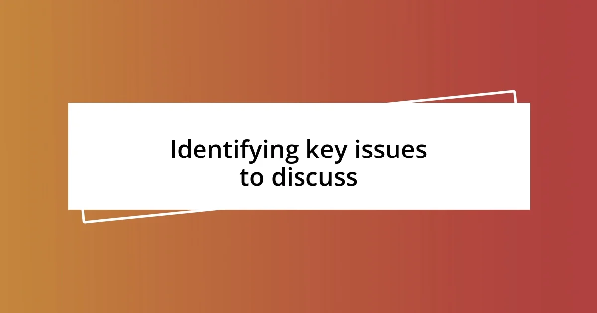 Identifying key issues to discuss