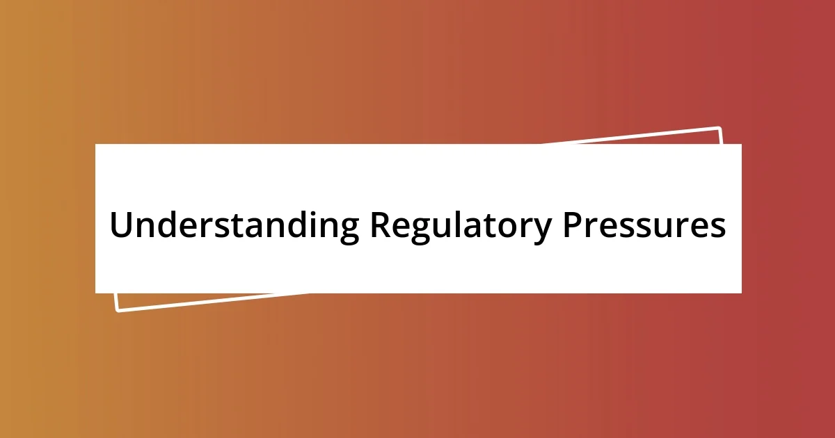 Understanding Regulatory Pressures