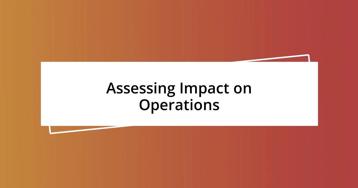 Assessing Impact on Operations