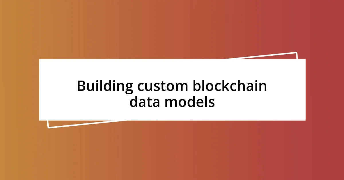 Building custom blockchain data models