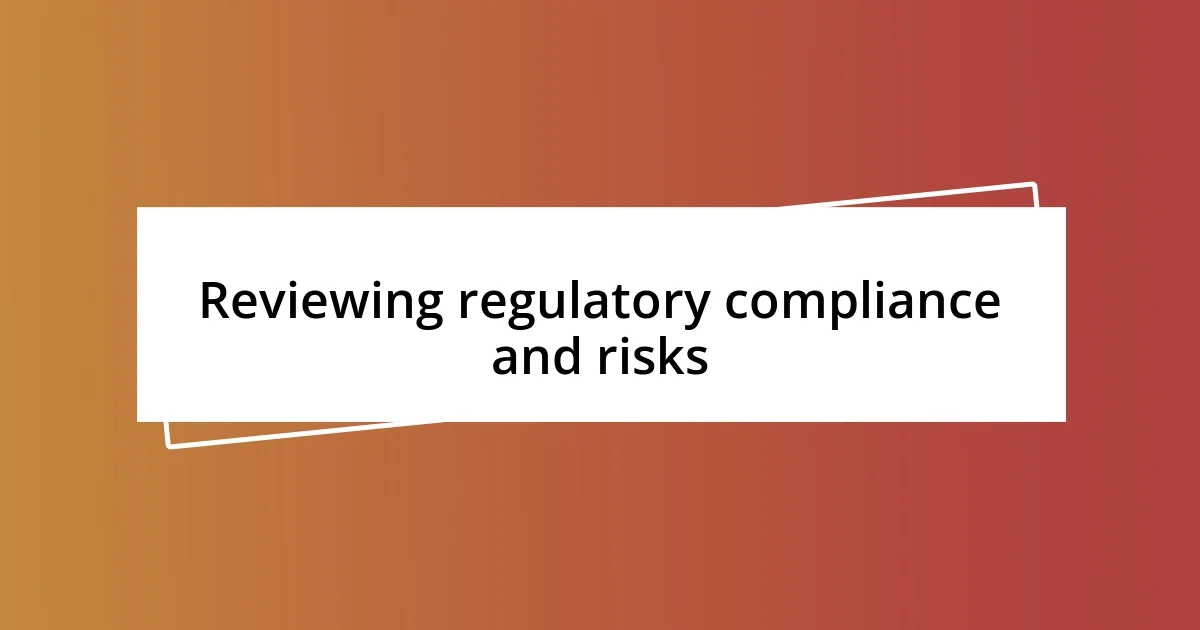 Reviewing regulatory compliance and risks