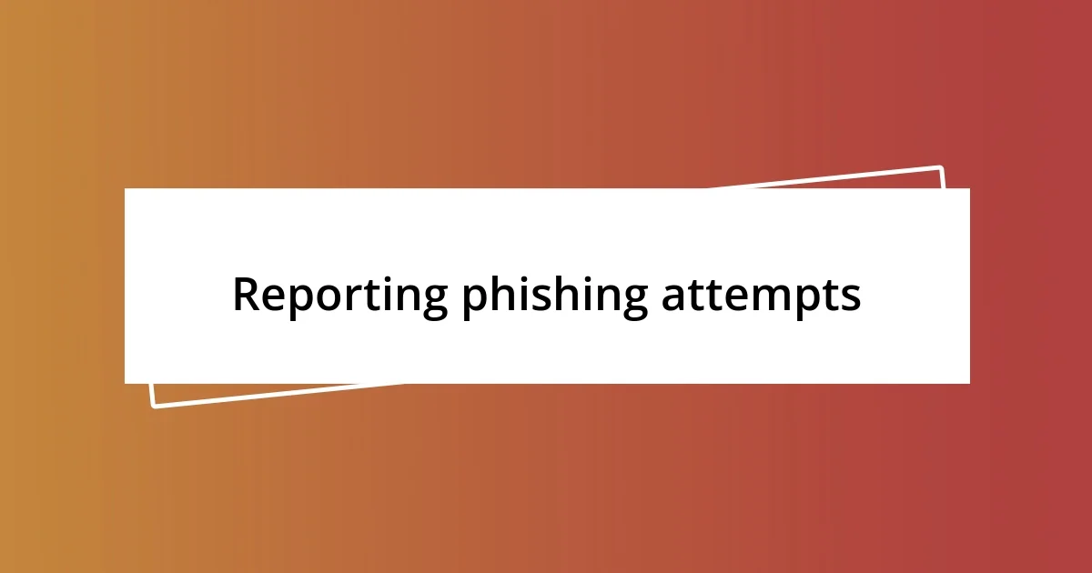 Reporting phishing attempts