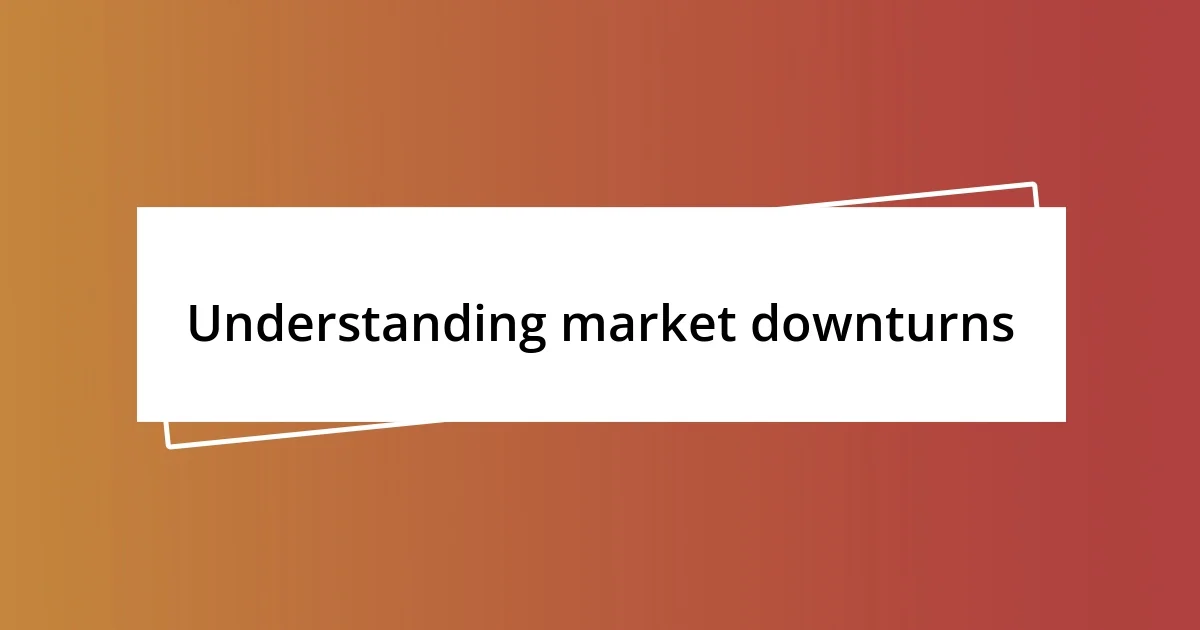 Understanding market downturns