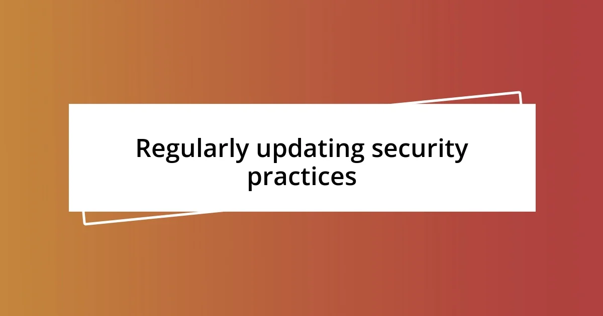 Regularly updating security practices