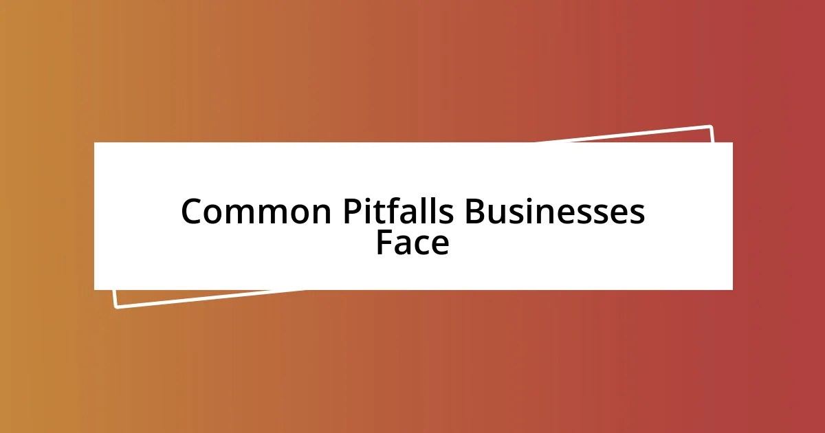 Common Pitfalls Businesses Face