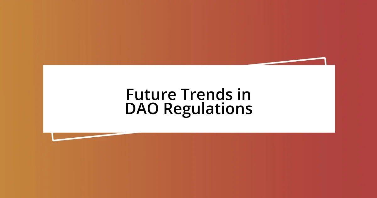 Future Trends in DAO Regulations