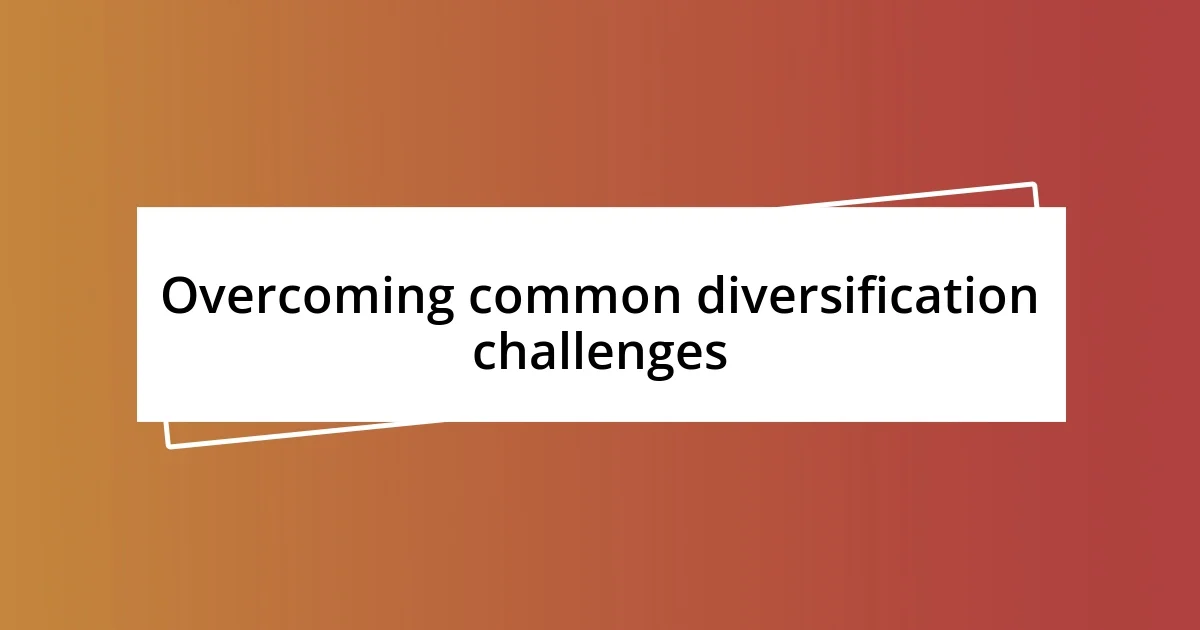 Overcoming common diversification challenges