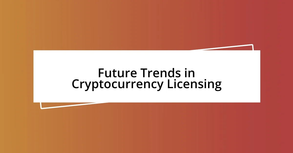 Future Trends in Cryptocurrency Licensing