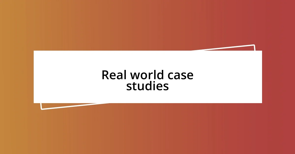 Real world case studies