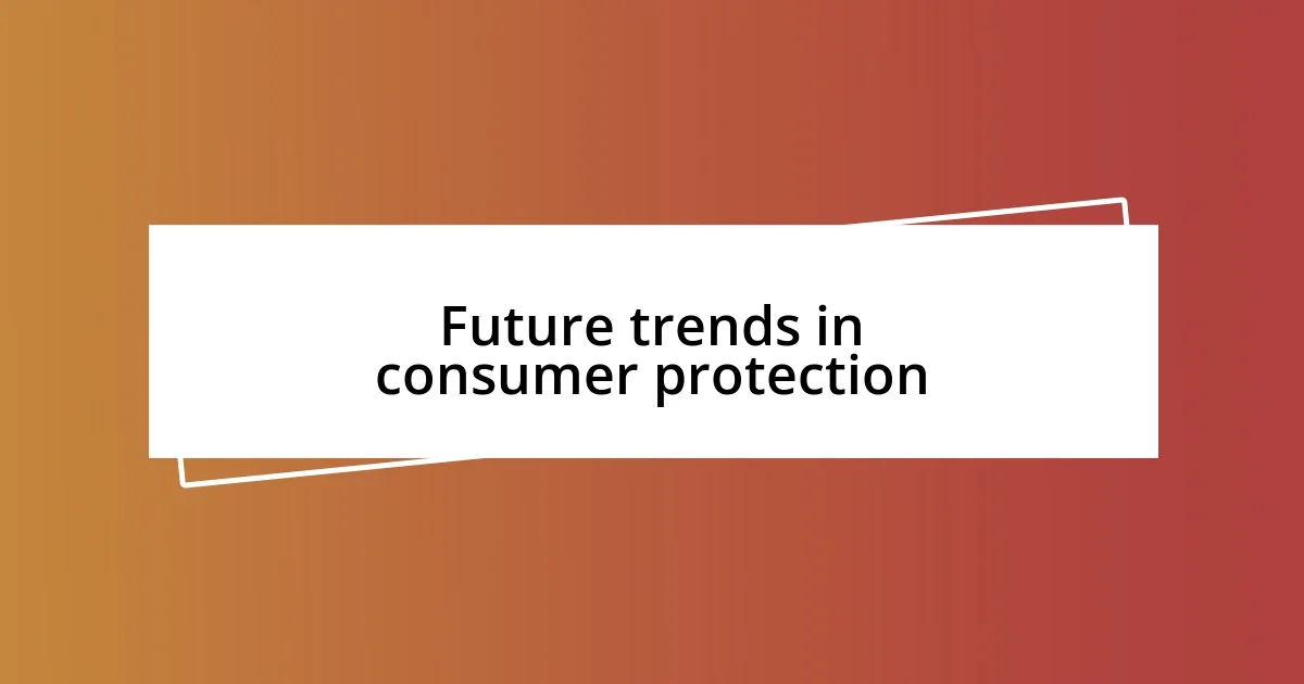 Future trends in consumer protection