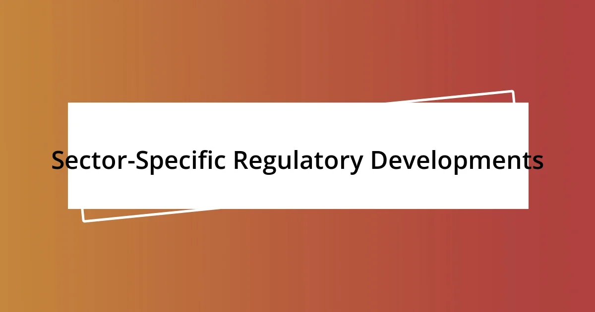 Sector-Specific Regulatory Developments