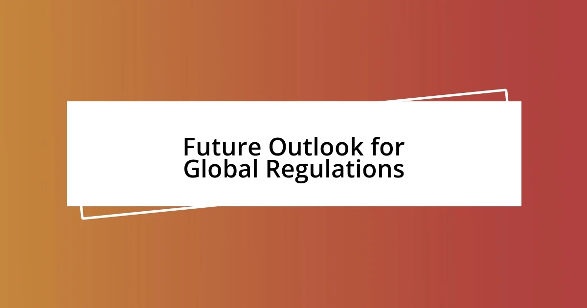 Future Outlook for Global Regulations