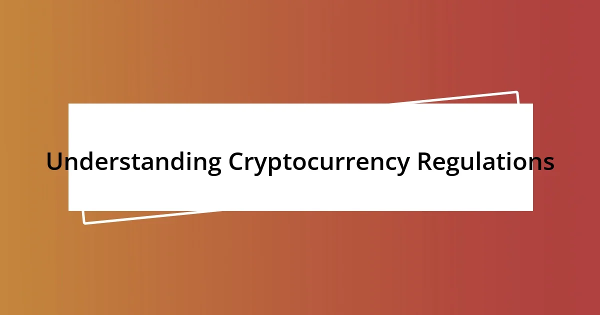 Understanding Cryptocurrency Regulations