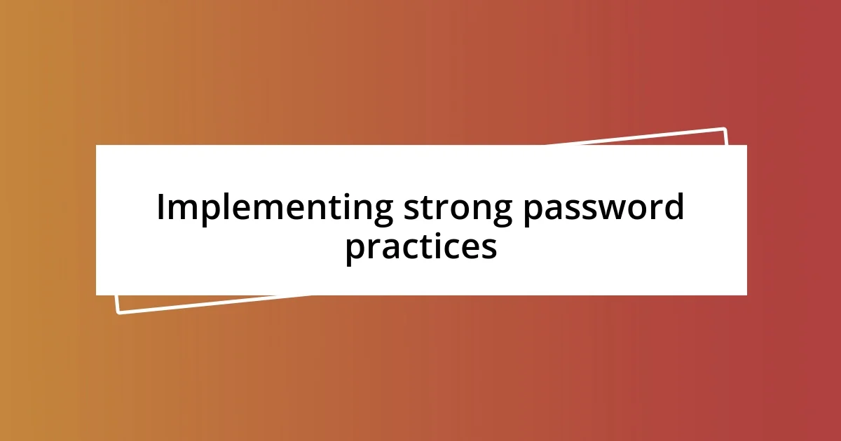 Implementing strong password practices