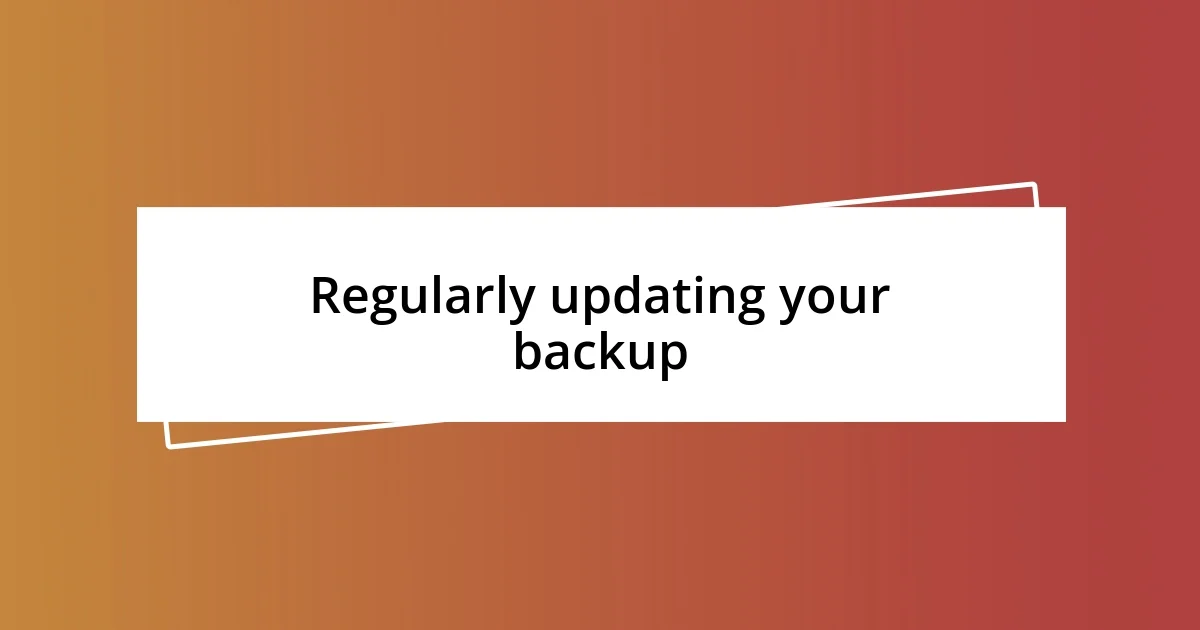 Regularly updating your backup