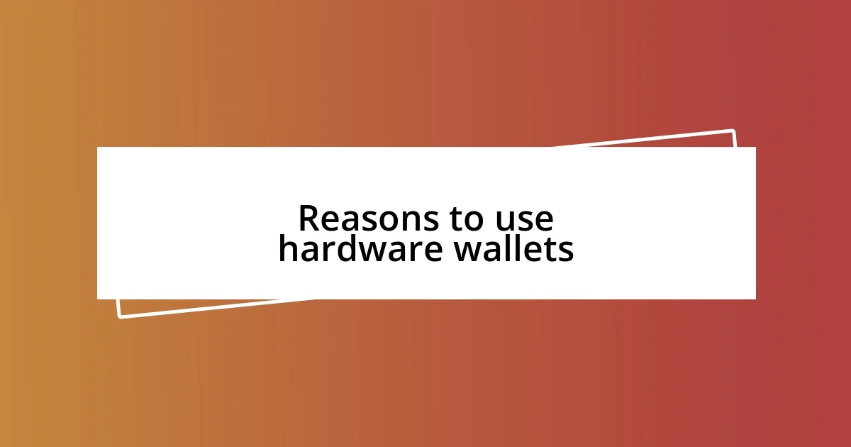 Reasons to use hardware wallets