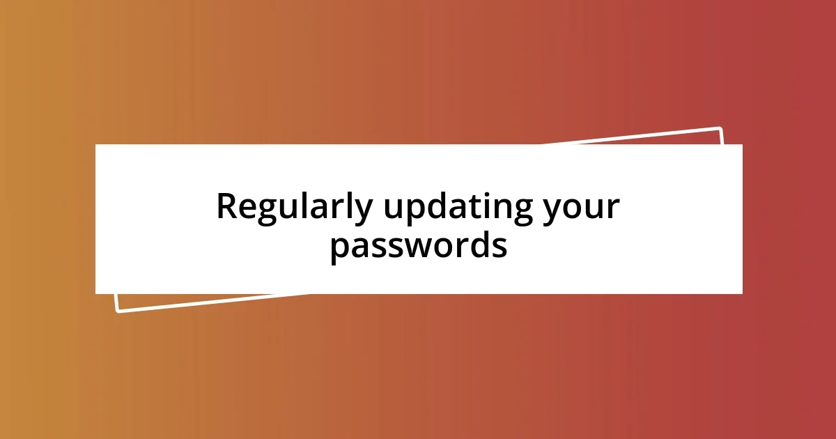 Regularly updating your passwords