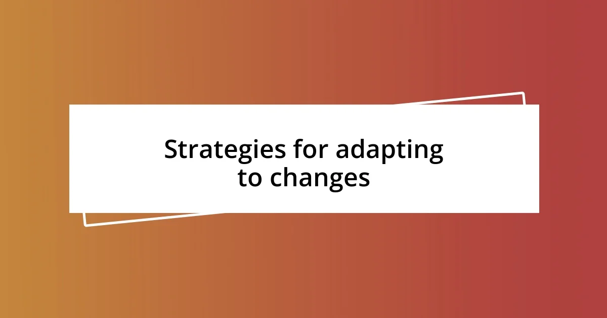 Strategies for adapting to changes