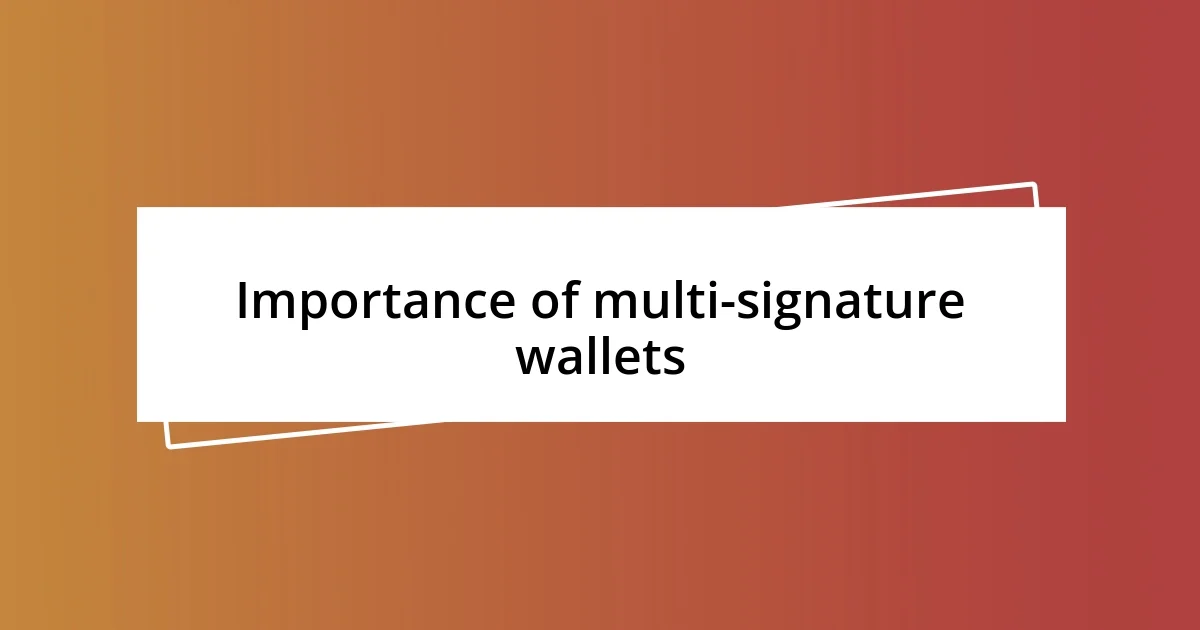 Importance of multi-signature wallets