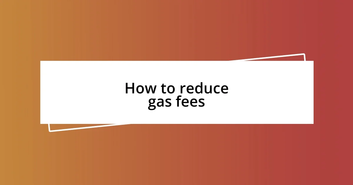 How to reduce gas fees