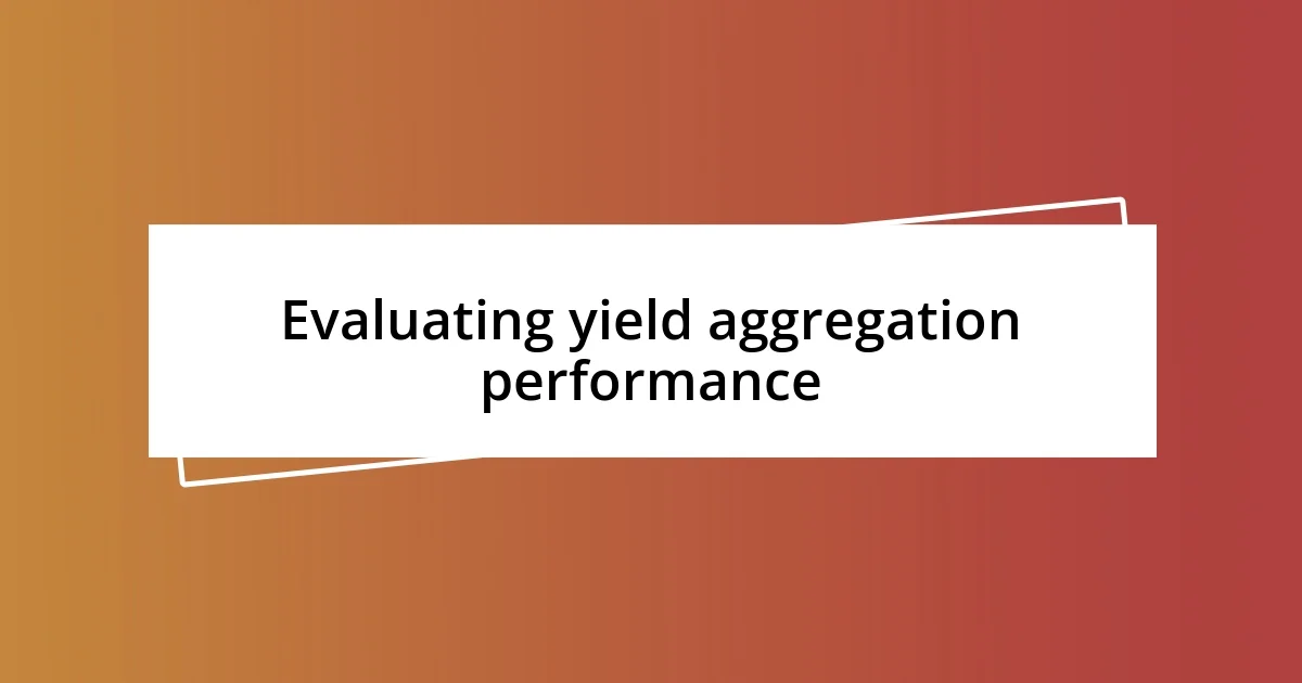 Evaluating yield aggregation performance