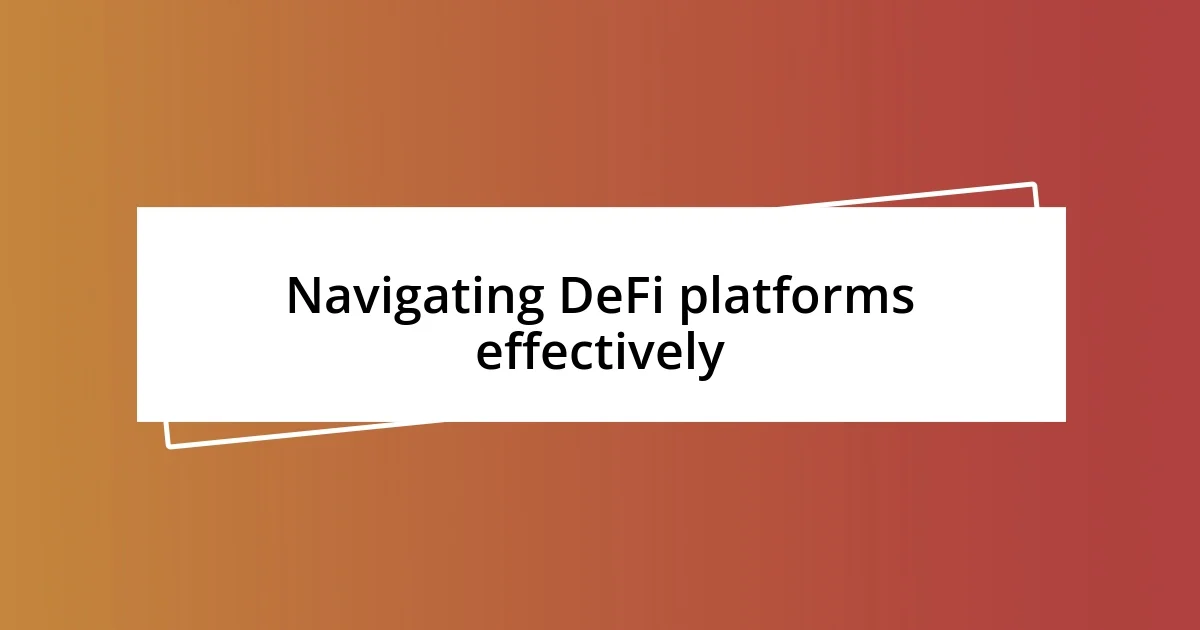 Navigating DeFi platforms effectively