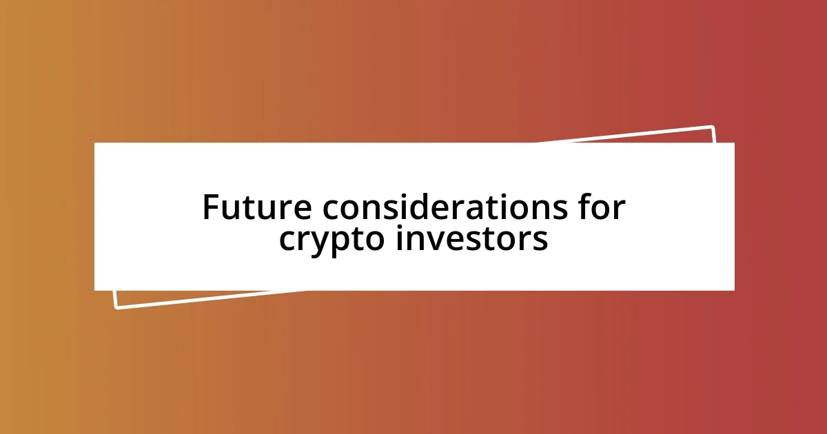 Future considerations for crypto investors